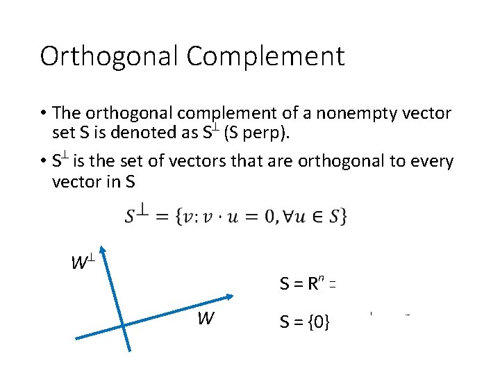 Orthogonal Complement • The orthogonal complement of a nonempty vector set S is denoted