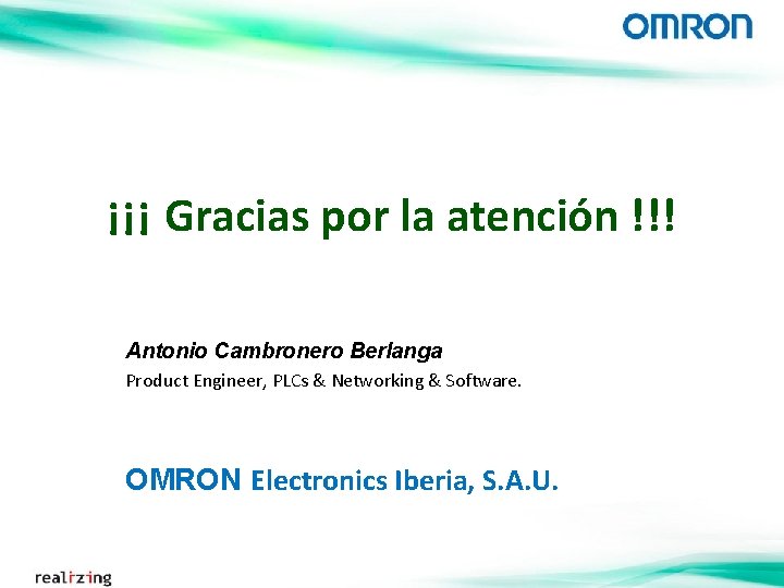 ¡¡¡ Gracias por la atención !!! Antonio Cambronero Berlanga Product Engineer, PLCs & Networking
