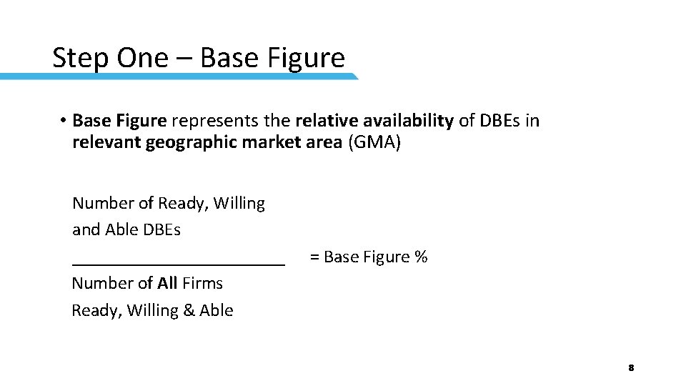 Step One – Base Figure • Base Figure represents the relative availability of DBEs