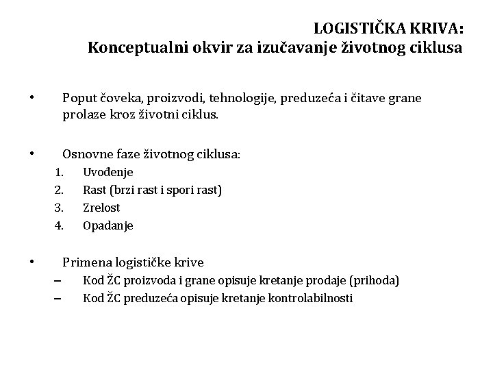 LOGISTIČKA KRIVA: Konceptualni okvir za izučavanje životnog ciklusa • Poput čoveka, proizvodi, tehnologije, preduzeća