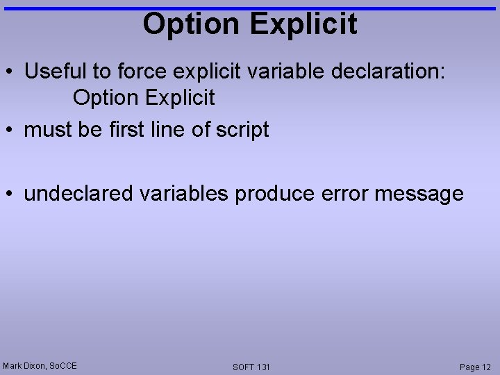 Option Explicit • Useful to force explicit variable declaration: Option Explicit • must be