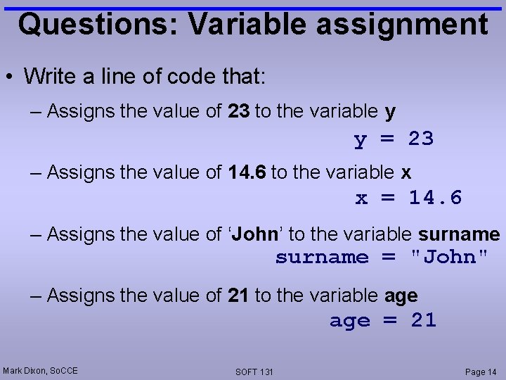 Questions: Variable assignment • Write a line of code that: – Assigns the value