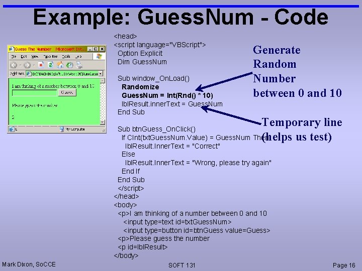 Example: Guess. Num - Code <head> <script language="VBScript"> Option Explicit Dim Guess. Num Sub