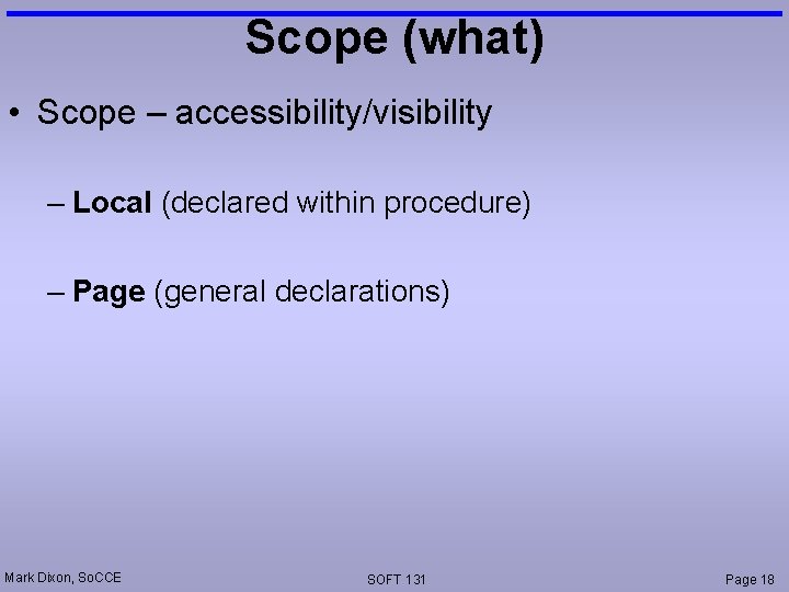 Scope (what) • Scope – accessibility/visibility – Local (declared within procedure) – Page (general