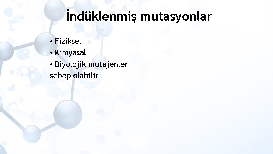 İndüklenmiş mutasyonlar • Fiziksel • Kimyasal • Biyolojik mutajenler sebep olabilir 10 