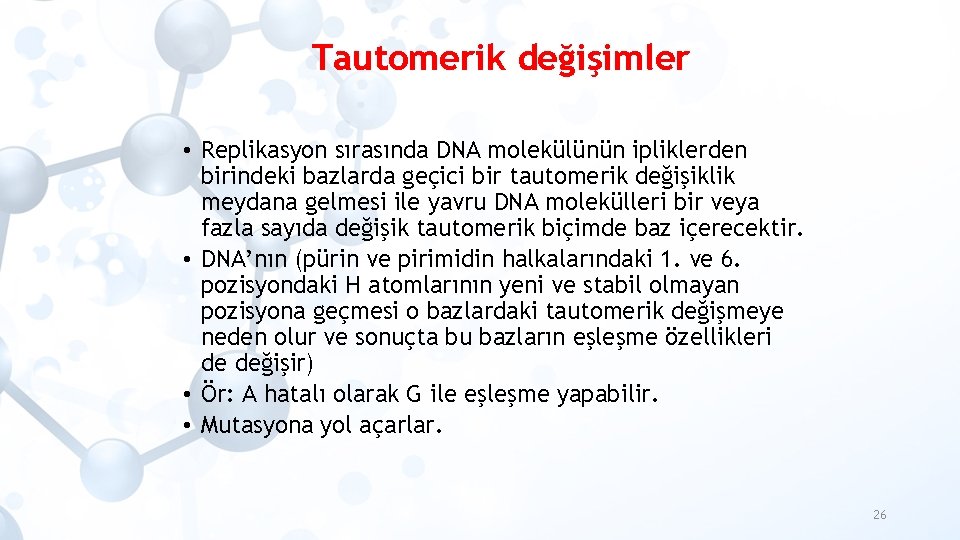 Tautomerik değişimler • Replikasyon sırasında DNA molekülünün ipliklerden birindeki bazlarda geçici bir tautomerik değişiklik