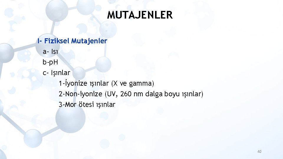 MUTAJENLER I- Fiziksel Mutajenler a- Isı b-p. H c- Işınlar 1 -İyonize ışınlar (X