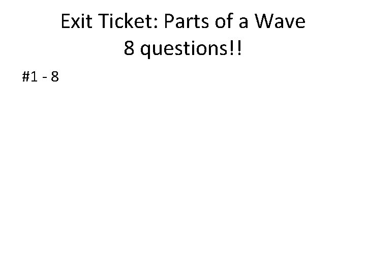 Exit Ticket: Parts of a Wave 8 questions!! #1 - 8 