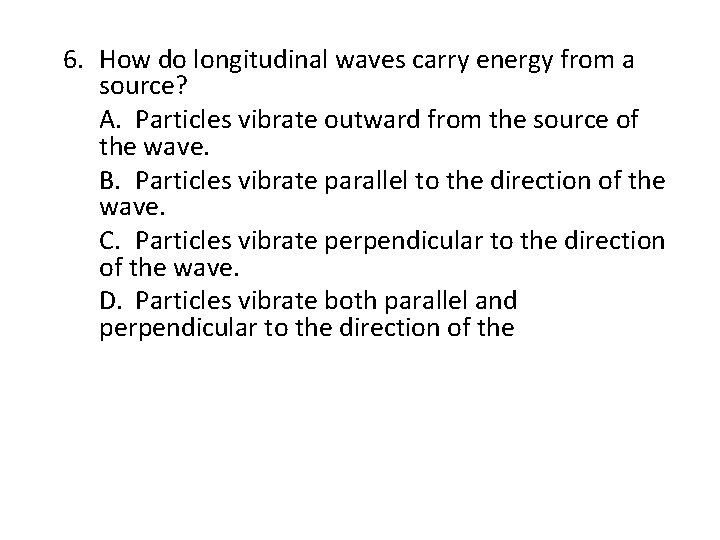 Chapter 14 6. How do longitudinal waves carry energy from a source? A. Particles