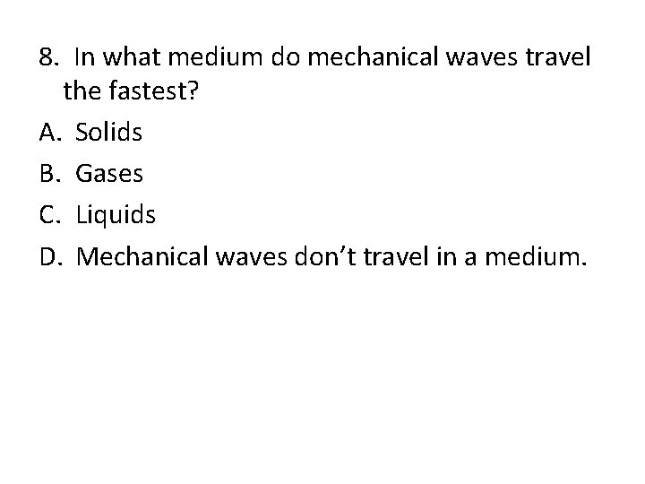 8. In what medium do mechanical waves travel the fastest? A. Solids B. Gases