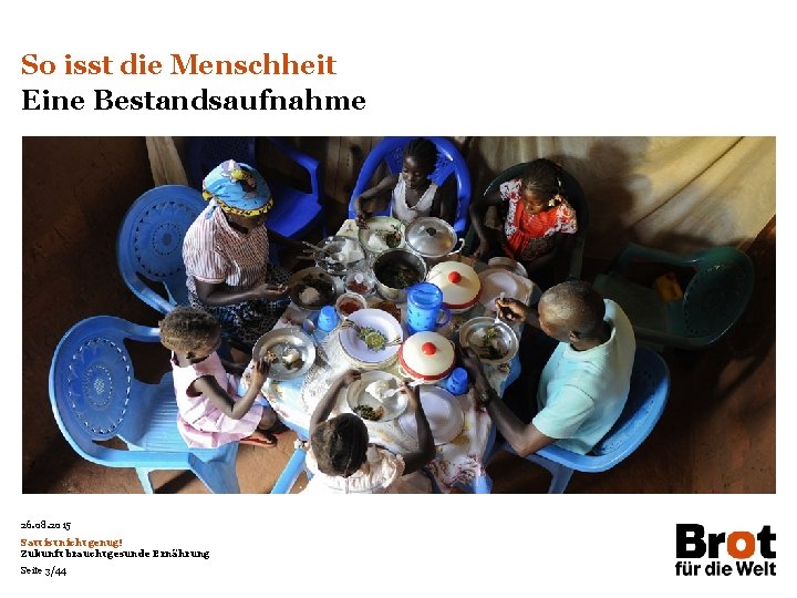 So isst die Menschheit Eine Bestandsaufnahme 26. 08. 2015 Satt ist nicht genug! Zukunft