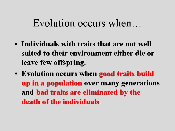 Evolution occurs when… • Individuals with traits that are not well suited to their