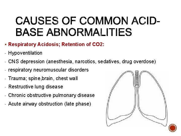 § Respiratory Acidosis; Retention of CO 2: - Hypoventilation - CNS depression (anesthesia, narcotics,