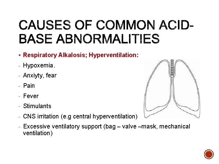 § Respiratory Alkalosis; Hyperventilation: - Hypoxemia. - Anxiyty, fear - Pain - Fever -