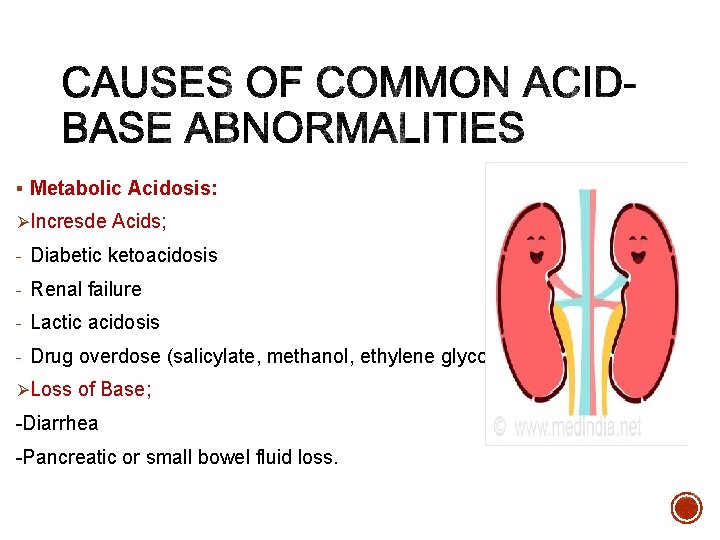 § Metabolic Acidosis: ØIncresde Acids; - Diabetic ketoacidosis - Renal failure - Lactic acidosis