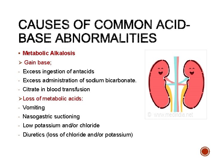 § Metabolic Alkalosis Ø Gain base; - Excess ingestion of antacids - Excess administration