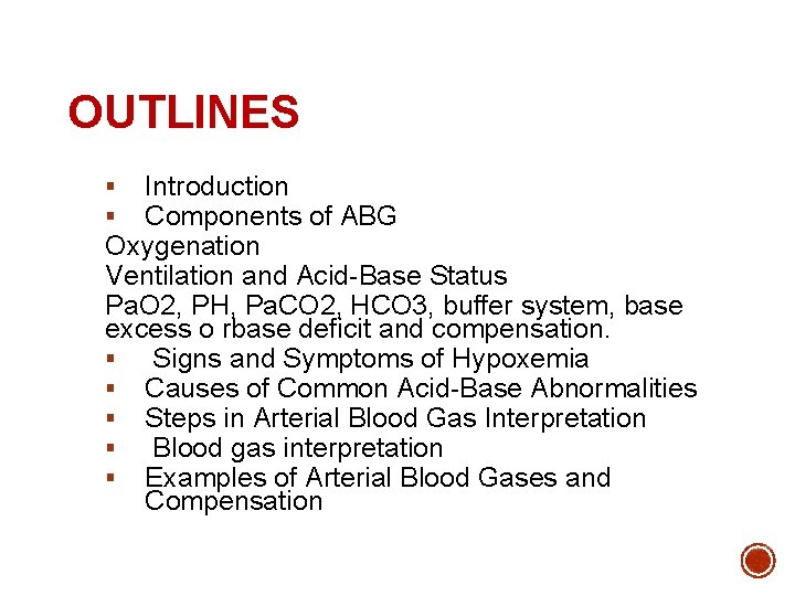 OUTLINES Introduction Components of ABG Oxygenation Ventilation and Acid-Base Status Pa. O 2, PH,
