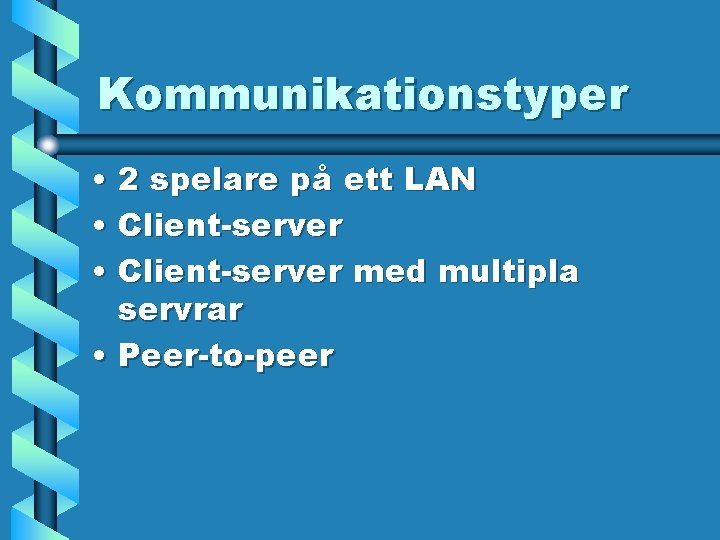 Kommunikationstyper • 2 spelare på ett LAN • Client-server med multipla servrar • Peer-to-peer