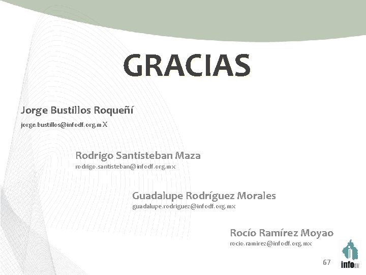 GRACIAS Jorge Bustillos Roqueñí jorge. bustillos@infodf. org. mx Rodrigo Santisteban Maza rodrigo. santisteban@infodf. org.