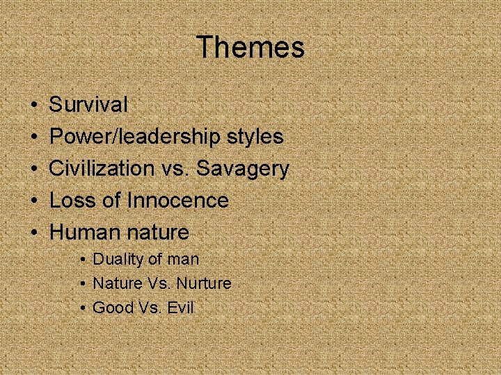 Themes • • • Survival Power/leadership styles Civilization vs. Savagery Loss of Innocence Human