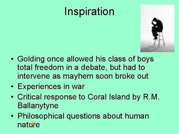 Inspiration • Golding once allowed his class of boys total freedom in a debate,