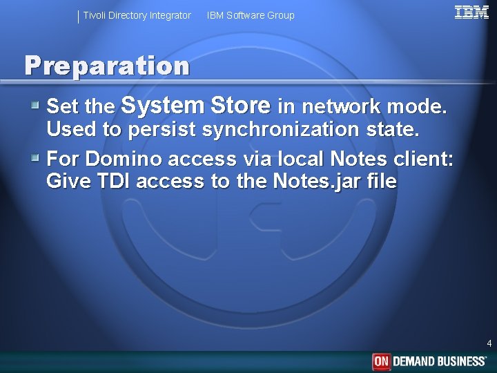 Tivoli Directory Integrator IBM Software Group Preparation Set the System Store in network mode.