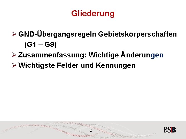 Gliederung Ø GND-Übergangsregeln Gebietskörperschaften (G 1 – G 9) Ø Zusammenfassung: Wichtige Änderungen Ø