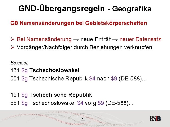 GND-Übergangsregeln - Geografika G 8 Namensänderungen bei Gebietskörperschaften Ø Bei Namensänderung → neue Entität