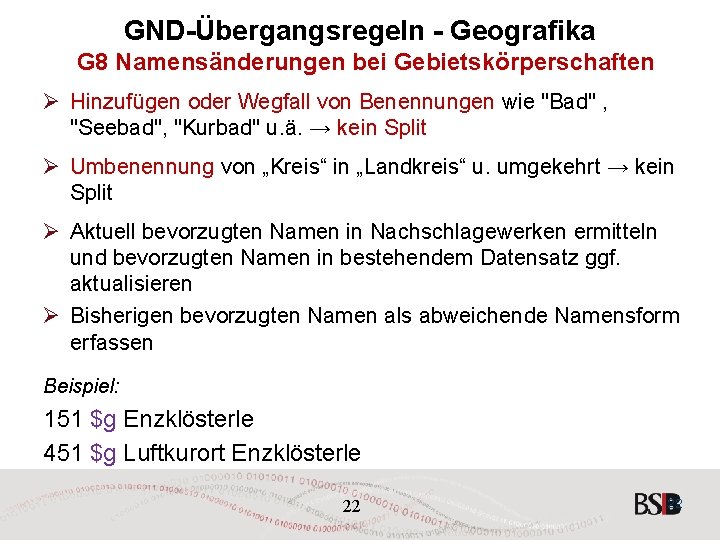 GND-Übergangsregeln - Geografika G 8 Namensänderungen bei Gebietskörperschaften Ø Hinzufügen oder Wegfall von Benennungen