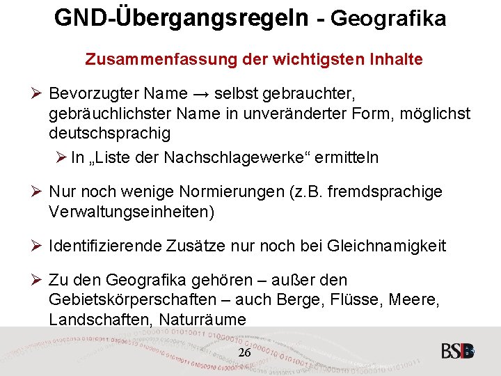 GND-Übergangsregeln - Geografika Zusammenfassung der wichtigsten Inhalte Ø Bevorzugter Name → selbst gebrauchter, gebräuchlichster