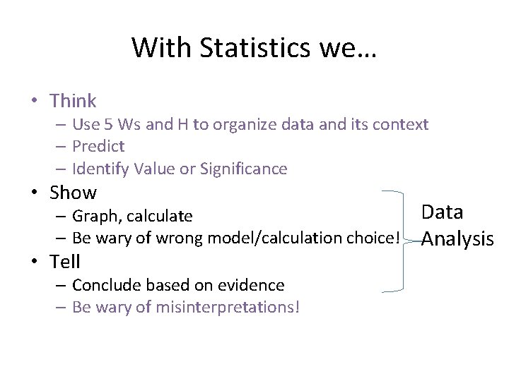 With Statistics we… • Think – Use 5 Ws and H to organize data