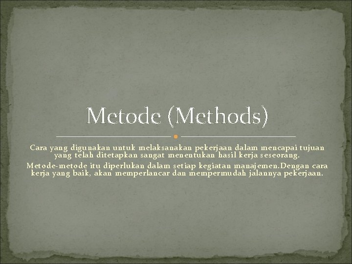 Metode (Methods) Cara yang digunakan untuk melaksanakan pekerjaan dalam mencapai tujuan yang telah ditetapkan