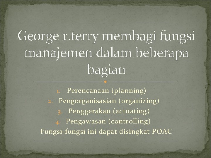 George r. terry membagi fungsi manajemen dalam beberapa bagian Perencanaan (planning) 2. Pengorganisasian (organizing)