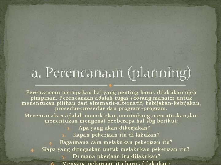 a. Perencanaan (planning) Perencanaan merupakan hal yang penting harus dilakukan oleh pimpinan. Perencanaan adalah