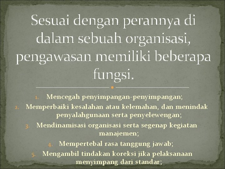 Sesuai dengan perannya di dalam sebuah organisasi, pengawasan memiliki beberapa fungsi. Mencegah penyimpangan-penyimpangan; 2.