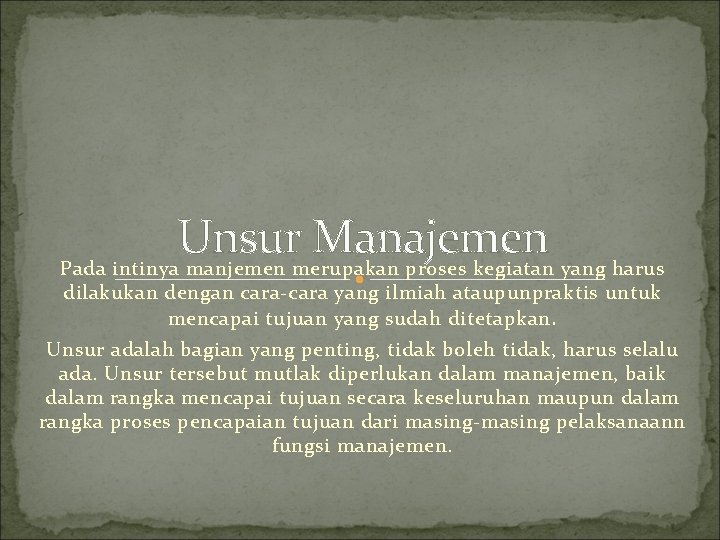 Unsur Manajemen Pada intinya manjemen merupakan proses kegiatan yang harus dilakukan dengan cara-cara yang