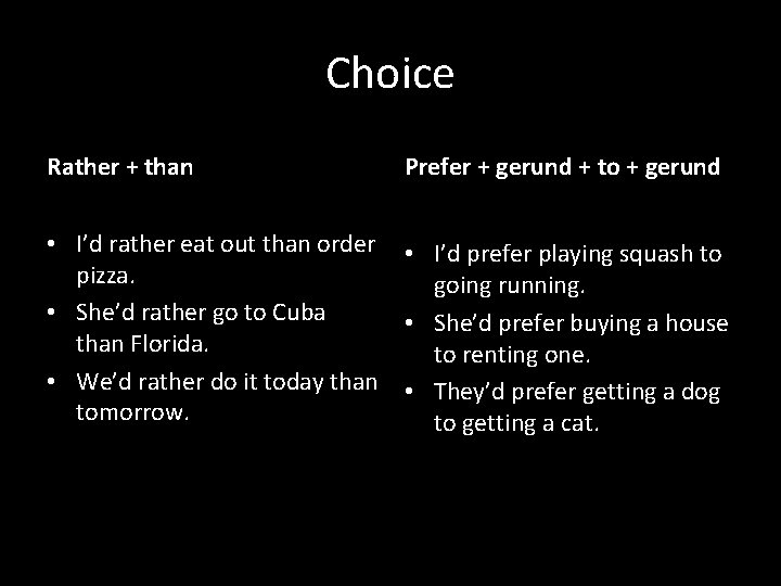 Choice Rather + than Prefer + gerund + to + gerund • I’d rather