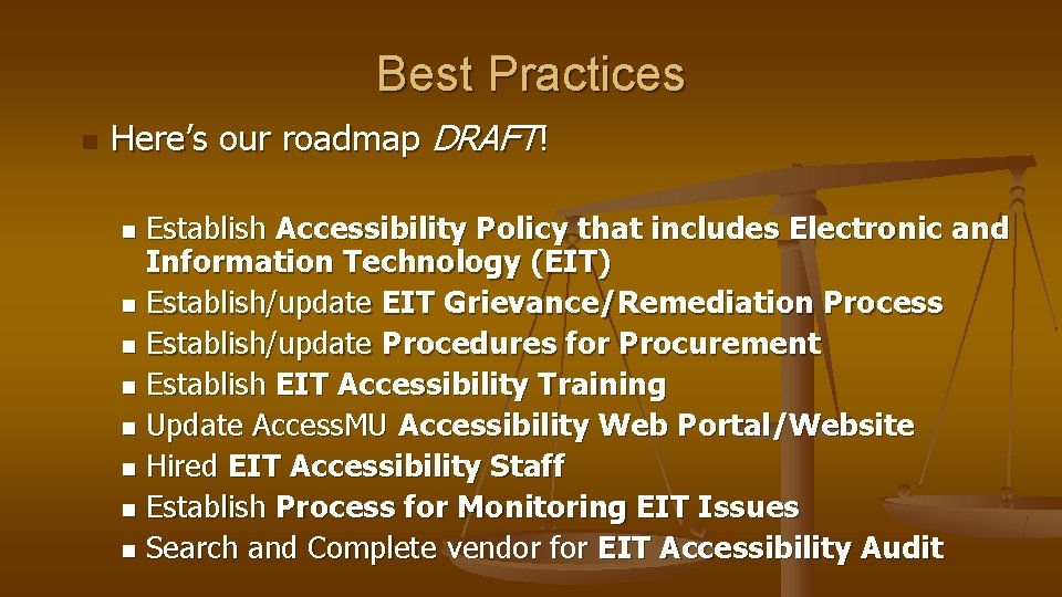 Best Practices n Here’s our roadmap DRAFT! Establish Accessibility Policy that includes Electronic and