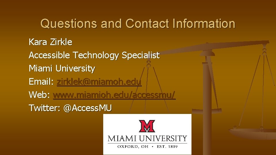 Questions and Contact Information Kara Zirkle Accessible Technology Specialist Miami University Email: zirklek@miamoh. edu