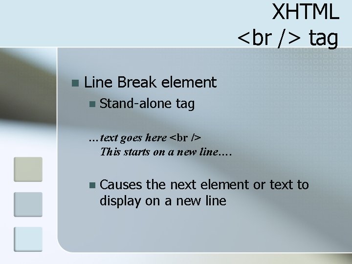 XHTML tag n Line Break element n Stand-alone tag …text goes here This starts