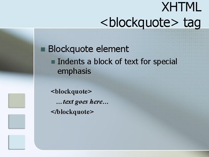 XHTML <blockquote> tag n Blockquote element n Indents a block of text for special