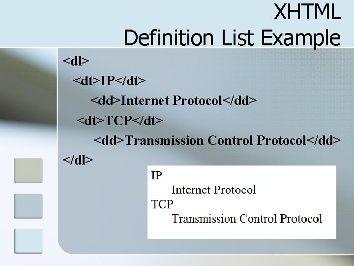 XHTML Definition List Example <dl> <dt>IP</dt> <dd>Internet Protocol</dd> <dt>TCP</dt> <dd>Transmission Control Protocol</dd> </dl> 