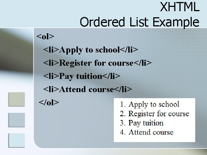 XHTML Ordered List Example <ol> <li>Apply to school</li> <li>Register for course</li> <li>Pay tuition</li> <li>Attend