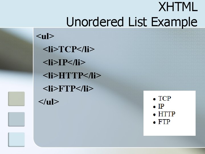 XHTML Unordered List Example <ul> <li>TCP</li> <li>IP</li> <li>HTTP</li> <li>FTP</li> </ul> 