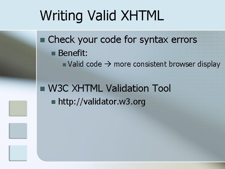Writing Valid XHTML n Check your code for syntax errors n Benefit: n Valid