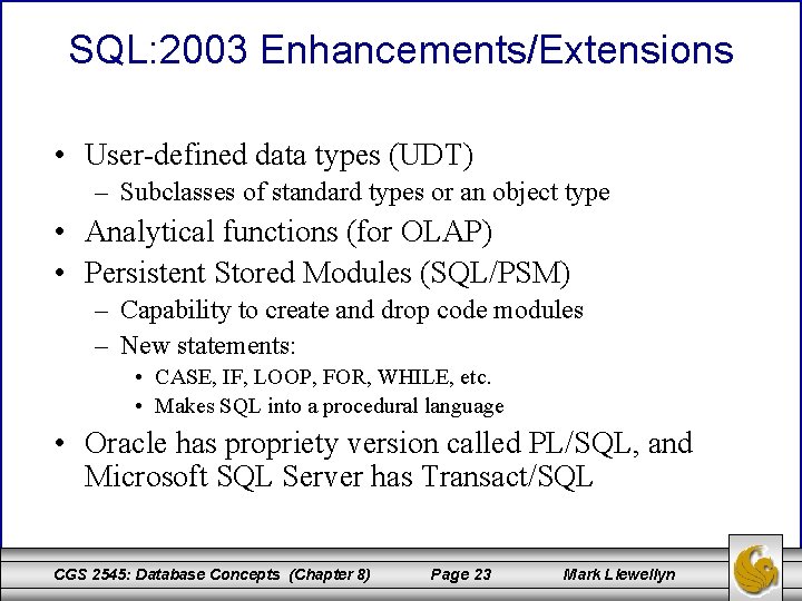 SQL: 2003 Enhancements/Extensions • User-defined data types (UDT) – Subclasses of standard types or