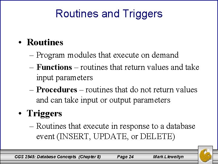 Routines and Triggers • Routines – Program modules that execute on demand – Functions