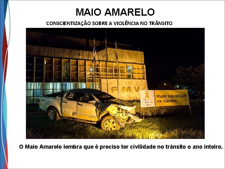 MAIO AMARELO CONSCIENTIZAÇÃO SOBRE A VIOLÊNCIA NO TR NSITO O Maio Amarelo lembra que