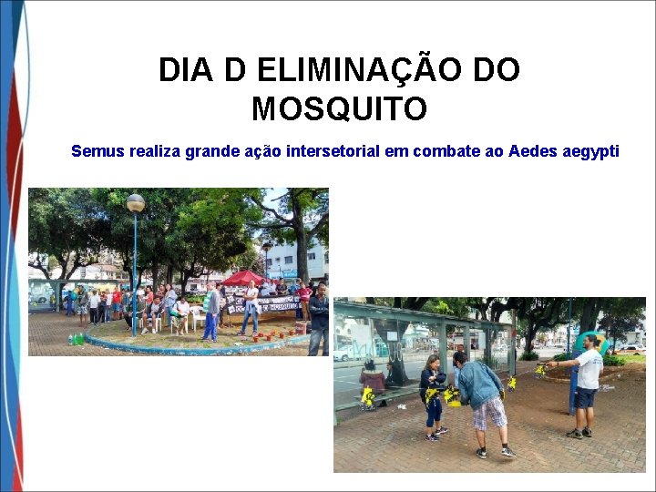 DIA D ELIMINAÇÃO DO MOSQUITO Semus realiza grande ação intersetorial em combate ao Aedes