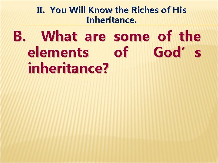 II. You Will Know the Riches of His Inheritance. B. What are some of